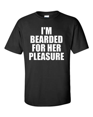 I'm Bearded For Her Pleasure - Adult Shirt