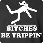 Bitches Be Trippin - Adult Shirt