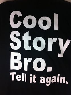 Cool story bro, tell it again t-shirt. CLICK ME!
