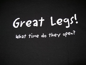 Great Legs! What Time do they open? T-Shirt-CLICK ME!