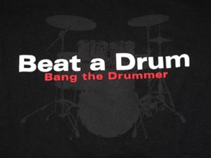 Beat a Drum Bang the Drummer T-Shirt  CLICK ME!