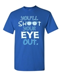 You'll Shoot Your Eye Out Adult DT T-Shirts Tee