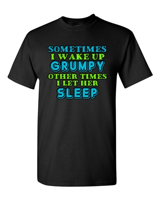 Sometimes I Wake Up Grumpy Other Times I Let Her Sleep Funny Adult DT T-Shirts Tee