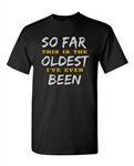 So Far This Is The Oldest I've Ever Been Funny Adult DT T-Shirts Tee