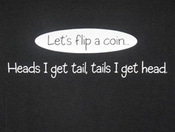 LETS FLIP A COIN, HEADS I GET TAIL, TAILS I GET HEAD!  T-shirt Tee-CLICK ME!