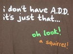 I don't have A.D.D T-Shirt T-Shirt-CLICK ME!