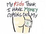 My Kids Think I Have Money Coming Out Of Ass T-Shirt-CLICK ME!