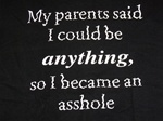 My Parents Said I Could Be Anything,So I Became An Asshole!T-shirt-CLICK ME!