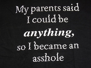 My Parents Said I Could Be Anything,So I Became An Asshole!T-shirt-CLICK ME!