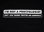 I'm Not A Proctologist, But I Do Think You're An Asshole T-Shirt-CLICK ME!