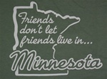"Friends don't let friends live in Minnesota"T-Shirt-CLICK ME!